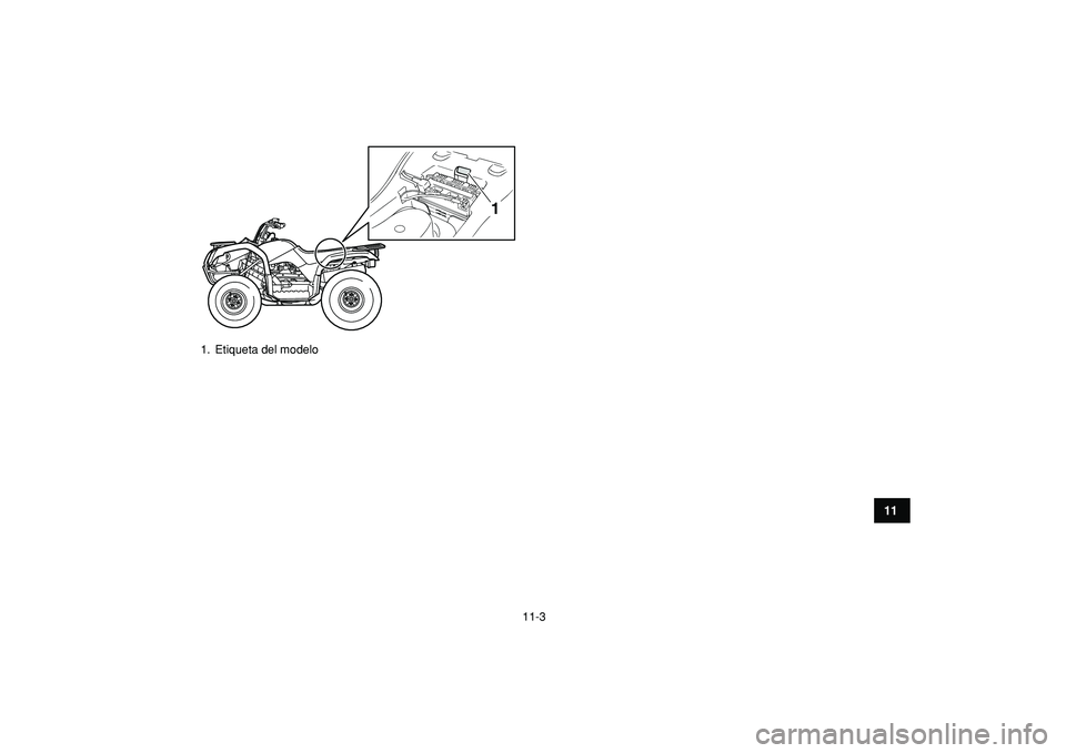YAMAHA GRIZZLY 125 2010  Manuale de Empleo (in Spanish)  
11-3 
1
2
3
4
5
6
7
8
9
1011
 
1.  Etiqueta del modelo
1 