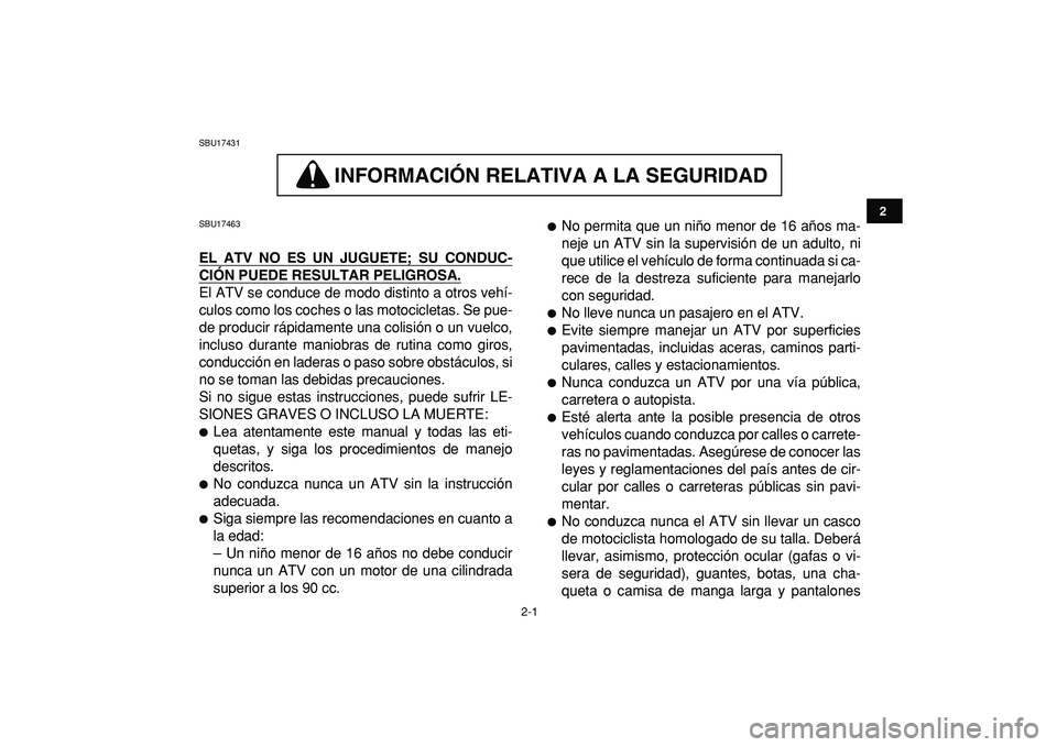 YAMAHA GRIZZLY 125 2010 Manuale de Empleo (in Spanish)
2-1
12
3
4
5
6
7
8
9
10
11
SBU17431
INFORMACION RELATIVA A LA SEGURIDAD
INFORMACIÓN RELATIVA A LA SEGURIDAD
SBU17463
EL ATV NO ES UN JUGUETE; SU CONDUC-
CIÓN PUEDE RESULTAR PELIGROSA.
E YAMAHA GRIZZLY 125 2010 Manuale de Empleo (in Spanish)
2-1
12
3
4
5
6
7
8
9
10
11
SBU17431
INFORMACION RELATIVA A LA SEGURIDAD
INFORMACIÓN RELATIVA A LA SEGURIDAD
SBU17463
EL ATV NO ES UN JUGUETE; SU CONDUC-
CIÓN PUEDE RESULTAR PELIGROSA.
E