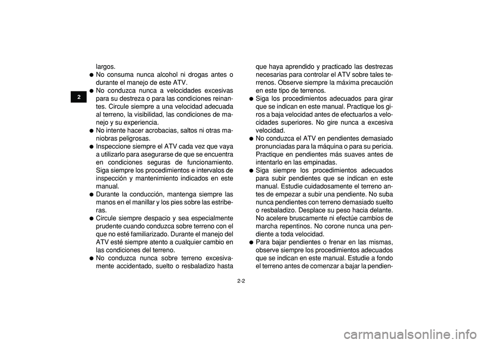 YAMAHA GRIZZLY 125 2010 Manuale de Empleo (in Spanish)
2-2
12
3
4
5
6
7
8
9
10
11
largos.
No consuma nunca alcohol ni drogas antes o
durante el manejo de este ATV.
No conduzca nunca a velocidades excesivas
para su destreza o para las condicio YAMAHA GRIZZLY 125 2010 Manuale de Empleo (in Spanish)
2-2
12
3
4
5
6
7
8
9
10
11
largos.
No consuma nunca alcohol ni drogas antes o
durante el manejo de este ATV.
No conduzca nunca a velocidades excesivas
para su destreza o para las condicio