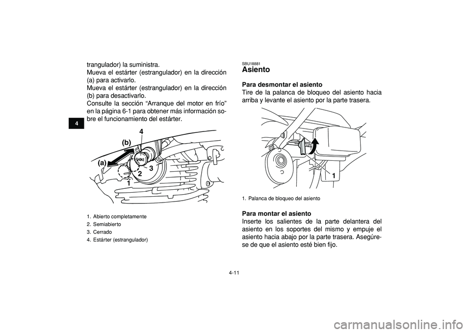 YAMAHA GRIZZLY 125 2010  Manuale de Empleo (in Spanish)  
4-11 
1
2
34
5
6
7
8
9
10
11
 
trangulador) la suministra.
Mueva el estárter (estrangulador) en la dirección
(a) para activarlo.
Mueva el estárter (estrangulador) en la dirección
(b) para desact