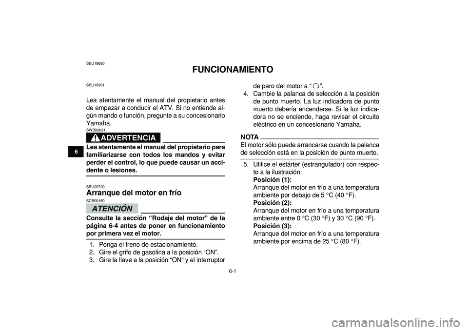 YAMAHA GRIZZLY 125 2010 Manuale de Empleo (in Spanish)
6-1
1
2
3
4
56
7
8
9
10
11
SBU19880
FUNCIONAMIENTO
SBU19901
Lea atentamente el manual del propietario antes
de empezar a conducir el ATV. Si no entiende al-
gún mando o función, pregunte a s YAMAHA GRIZZLY 125 2010 Manuale de Empleo (in Spanish)
6-1
1
2
3
4
56
7
8
9
10
11
SBU19880
FUNCIONAMIENTO
SBU19901
Lea atentamente el manual del propietario antes
de empezar a conducir el ATV. Si no entiende al-
gún mando o función, pregunte a s