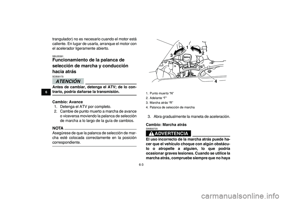 YAMAHA GRIZZLY 125 2010 Manuale de Empleo (in Spanish)
6-3
1
2
3
4
56
7
8
9
10
11
trangulador) no es necesario cuando el motor está
caliente. En lugar de usarla, arranque el motor con
el acelerador ligeramente abierto.
SBU20361
Funcionamiento de l YAMAHA GRIZZLY 125 2010 Manuale de Empleo (in Spanish)
6-3
1
2
3
4
56
7
8
9
10
11
trangulador) no es necesario cuando el motor está
caliente. En lugar de usarla, arranque el motor con
el acelerador ligeramente abierto.
SBU20361
Funcionamiento de l