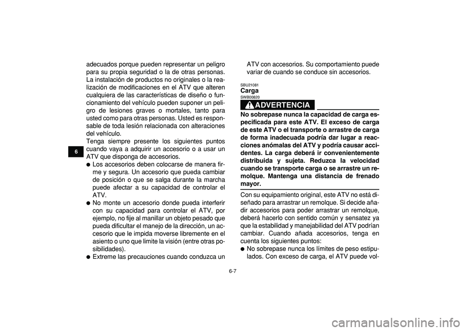 YAMAHA GRIZZLY 125 2010 Manuale de Empleo (in Spanish)
6-7
1
2
3
4
56
7
8
9
10
11
adecuados porque pueden representar un peligro
para su propia seguridad o la de otras personas.
La instalación de productos no originales o la rea-
lización de modifi YAMAHA GRIZZLY 125 2010 Manuale de Empleo (in Spanish)
6-7
1
2
3
4
56
7
8
9
10
11
adecuados porque pueden representar un peligro
para su propia seguridad o la de otras personas.
La instalación de productos no originales o la rea-
lización de modifi