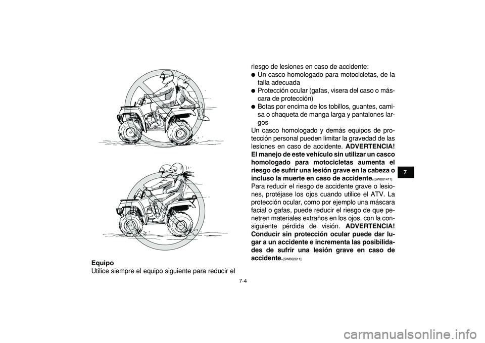 YAMAHA GRIZZLY 125 2010 Manuale de Empleo (in Spanish)
7-4
1
2
3
4
5
67
8
9
10
11
Equipo
Utilice siempre el equipo siguiente para reducir elriesgo de lesiones en caso de accidente:
Un casco homologado para motocicletas, de la
talla adecuada
YAMAHA GRIZZLY 125 2010 Manuale de Empleo (in Spanish)
7-4
1
2
3
4
5
67
8
9
10
11
Equipo
Utilice siempre el equipo siguiente para reducir elriesgo de lesiones en caso de accidente:
Un casco homologado para motocicletas, de la
talla adecuada
