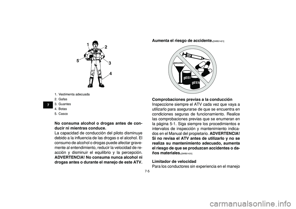 YAMAHA GRIZZLY 125 2010 Manuale de Empleo (in Spanish)
7-5
1
2
3
4
5
67
8
9
10
11
No consuma alcohol o drogas antes de con-
ducir ni mientras conduce.
La capacidad de conducción del piloto disminuye
debido a la influencia de las drogas o el alcohol YAMAHA GRIZZLY 125 2010 Manuale de Empleo (in Spanish)
7-5
1
2
3
4
5
67
8
9
10
11
No consuma alcohol o drogas antes de con-
ducir ni mientras conduce.
La capacidad de conducción del piloto disminuye
debido a la influencia de las drogas o el alcohol
