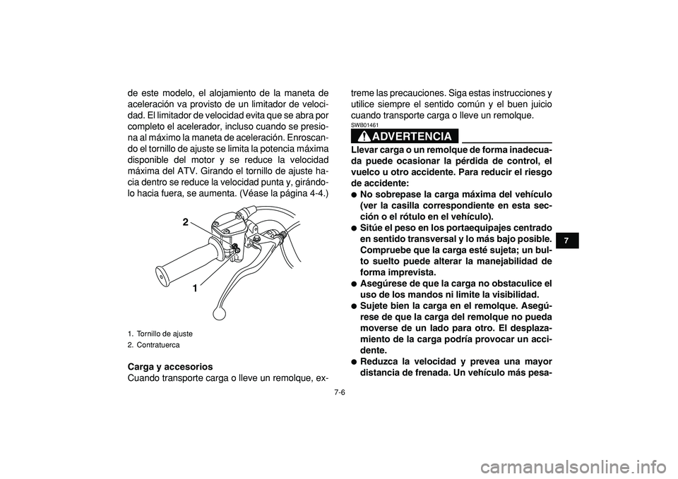 YAMAHA GRIZZLY 125 2010 Manuale de Empleo (in Spanish)
7-6
1
2
3
4
5
67
8
9
10
11
de este modelo, el alojamiento de la maneta de
aceleración va provisto de un limitador de veloci-
dad. El limitador de velocidad evita que se abra por
completo el acel YAMAHA GRIZZLY 125 2010 Manuale de Empleo (in Spanish)
7-6
1
2
3
4
5
67
8
9
10
11
de este modelo, el alojamiento de la maneta de
aceleración va provisto de un limitador de veloci-
dad. El limitador de velocidad evita que se abra por
completo el acel