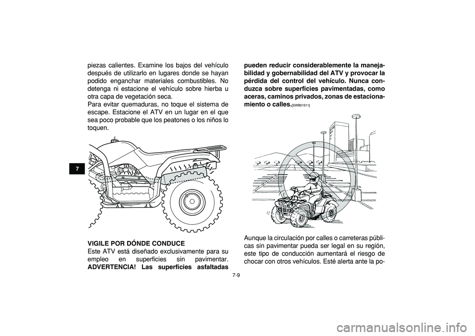 YAMAHA GRIZZLY 125 2010 Manuale de Empleo (in Spanish)
7-9
1
2
3
4
5
67
8
9
10
11
piezas calientes. Examine los bajos del vehículo
después de utilizarlo en lugares donde se hayan
podido enganchar materiales combustibles. No
detenga ni estacione el YAMAHA GRIZZLY 125 2010 Manuale de Empleo (in Spanish)
7-9
1
2
3
4
5
67
8
9
10
11
piezas calientes. Examine los bajos del vehículo
después de utilizarlo en lugares donde se hayan
podido enganchar materiales combustibles. No
detenga ni estacione el
