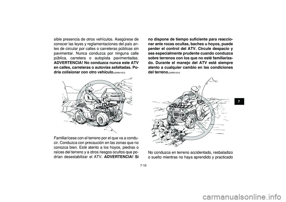 YAMAHA GRIZZLY 125 2010 Manuale de Empleo (in Spanish)
7-10
1
2
3
4
5
67
8
9
10
11
sible presencia de otros vehículos. Asegúrese de
conocer las leyes y reglamentaciones del país an-
tes de circular por calles o carreteras públicas sin
pavimentar. YAMAHA GRIZZLY 125 2010 Manuale de Empleo (in Spanish)
7-10
1
2
3
4
5
67
8
9
10
11
sible presencia de otros vehículos. Asegúrese de
conocer las leyes y reglamentaciones del país an-
tes de circular por calles o carreteras públicas sin
pavimentar.