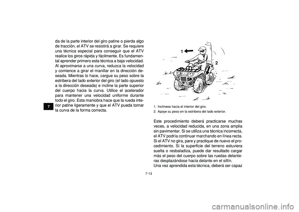 YAMAHA GRIZZLY 125 2010 Manuale de Empleo (in Spanish)
7-13
1
2
3
4
5
67
8
9
10
11
da de la parte interior del giro patine o pierda algo
de tracción, el ATV se resistirá a girar. Se requiere
una técnica especial para conseguir que el ATV
realice l YAMAHA GRIZZLY 125 2010 Manuale de Empleo (in Spanish)
7-13
1
2
3
4
5
67
8
9
10
11
da de la parte interior del giro patine o pierda algo
de tracción, el ATV se resistirá a girar. Se requiere
una técnica especial para conseguir que el ATV
realice l