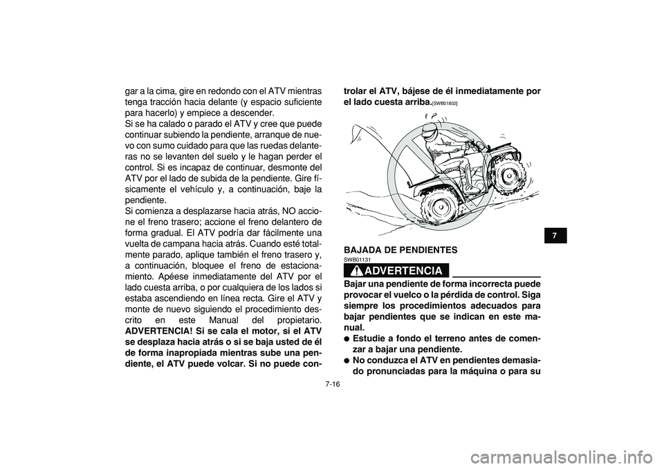 YAMAHA GRIZZLY 125 2010 Manuale de Empleo (in Spanish)
7-16
1
2
3
4
5
67
8
9
10
11
gar a la cima, gire en redondo con el ATV mientras
tenga tracción hacia delante (y espacio suficiente
para hacerlo) y empiece a descender.
Si se ha calado o parado el YAMAHA GRIZZLY 125 2010 Manuale de Empleo (in Spanish)
7-16
1
2
3
4
5
67
8
9
10
11
gar a la cima, gire en redondo con el ATV mientras
tenga tracción hacia delante (y espacio suficiente
para hacerlo) y empiece a descender.
Si se ha calado o parado el