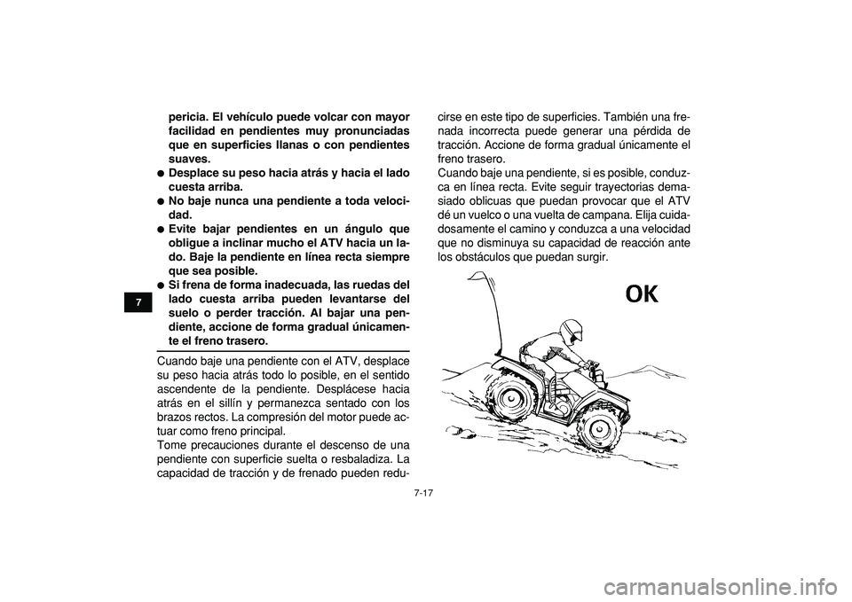YAMAHA GRIZZLY 125 2010 Manuale de Empleo (in Spanish)
7-17
1
2
3
4
5
67
8
9
10
11
pericia. El vehículo puede volcar con mayor
facilidad en pendientes muy pronunciadas
que en superficies llanas o con pendientes
suaves.
Desplace su peso hacia atr YAMAHA GRIZZLY 125 2010 Manuale de Empleo (in Spanish)
7-17
1
2
3
4
5
67
8
9
10
11
pericia. El vehículo puede volcar con mayor
facilidad en pendientes muy pronunciadas
que en superficies llanas o con pendientes
suaves.
Desplace su peso hacia atr