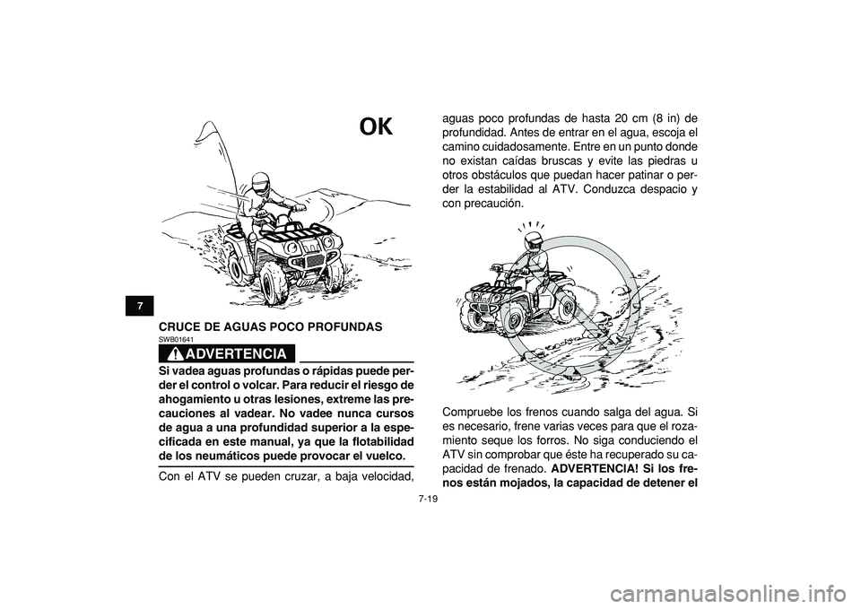 YAMAHA GRIZZLY 125 2010 Manuale de Empleo (in Spanish)
7-19
1
2
3
4
5
67
8
9
10
11
CRUCE DE AGUAS POCO PROFUNDAS
ADVERTENCIA
SWB01641
Si vadea aguas profundas o rápidas puede per-
der el control o volcar. Para reducir el riesgo de
ahogamiento u YAMAHA GRIZZLY 125 2010 Manuale de Empleo (in Spanish)
7-19
1
2
3
4
5
67
8
9
10
11
CRUCE DE AGUAS POCO PROFUNDAS
ADVERTENCIA
SWB01641
Si vadea aguas profundas o rápidas puede per-
der el control o volcar. Para reducir el riesgo de
ahogamiento u