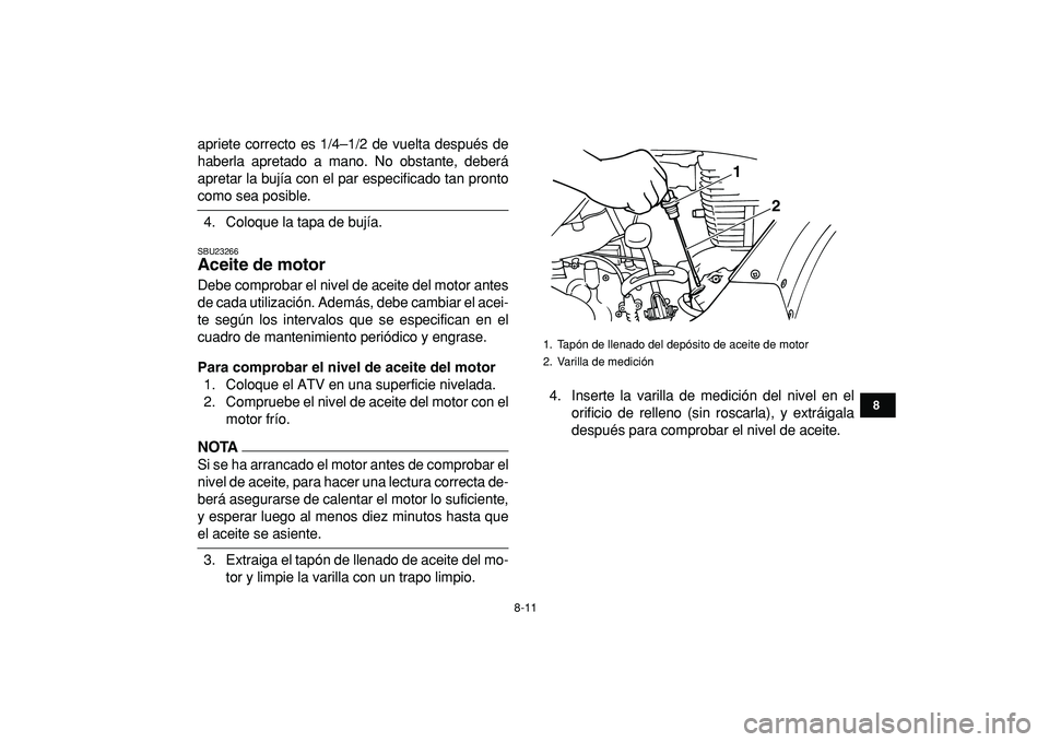 YAMAHA GRIZZLY 125 2010 Manuale de Empleo (in Spanish)
8-11
1
2
3
4
5
6
78
9
10
11
apriete correcto es 1/4–1/2 de vuelta después de
haberla apretado a mano. No obstante, deberá
apretar la bujía con el par especificado tan pronto
como sea posibl YAMAHA GRIZZLY 125 2010 Manuale de Empleo (in Spanish)
8-11
1
2
3
4
5
6
78
9
10
11
apriete correcto es 1/4–1/2 de vuelta después de
haberla apretado a mano. No obstante, deberá
apretar la bujía con el par especificado tan pronto
como sea posibl