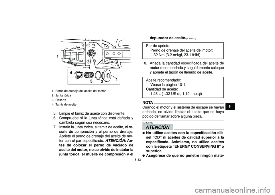 YAMAHA GRIZZLY 125 2010 Manuale de Empleo (in Spanish)
8-13
1
2
3
4
5
6
78
9
10
11
5. Limpie el tamiz de aceite con disolvente.
6. Compruebe si la junta tórica está dañada y
cámbiela según sea necesario.
7. Instale la junta tórica, el tamiz de YAMAHA GRIZZLY 125 2010 Manuale de Empleo (in Spanish)
8-13
1
2
3
4
5
6
78
9
10
11
5. Limpie el tamiz de aceite con disolvente.
6. Compruebe si la junta tórica está dañada y
cámbiela según sea necesario.
7. Instale la junta tórica, el tamiz de