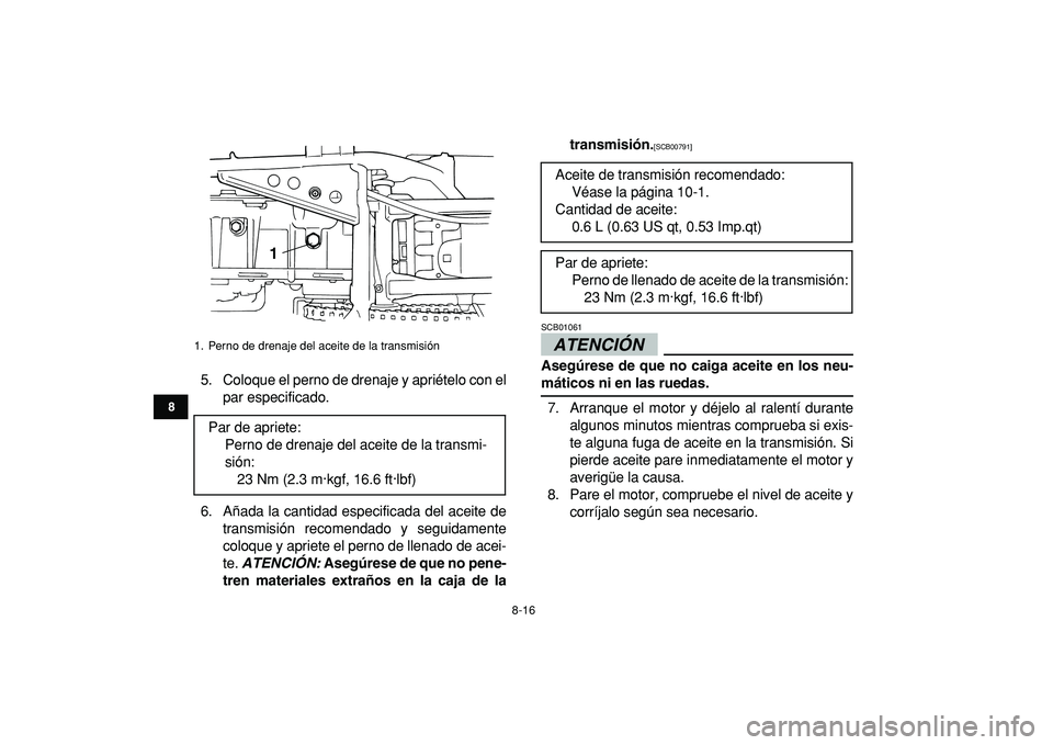 YAMAHA GRIZZLY 125 2010 Manuale de Empleo (in Spanish)
8-16
1
2
3
4
5
6
78
9
10
11
5. Coloque el perno de drenaje y apriételo con el
par especificado.
6. Añada la cantidad especificada del aceite de
transmisión recomendado y seguidamente
coloque y YAMAHA GRIZZLY 125 2010 Manuale de Empleo (in Spanish)
8-16
1
2
3
4
5
6
78
9
10
11
5. Coloque el perno de drenaje y apriételo con el
par especificado.
6. Añada la cantidad especificada del aceite de
transmisión recomendado y seguidamente
coloque y