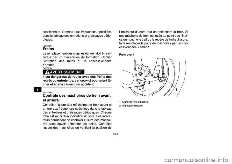YAMAHA GRIZZLY 125 2010  Notices Demploi (in French)  
8-28 
1
2
3
4
5
6
78
9
10
11
 
cessionnaire Yamaha aux fréquences spécifiées
dans le tableau des entretiens et graissages pério-
diques. 
FBU29601 
Freins  
Le remplacement des organes du frein 