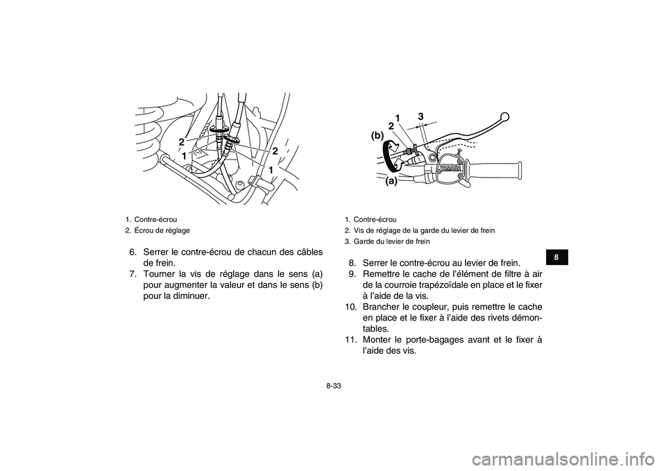 YAMAHA GRIZZLY 125 2010  Notices Demploi (in French)  
8-33 
1
2
3
4
5
6
78
9
10
11
 
6. Serrer le contre-écrou de chacun des câbles
de frein.
7. Tourner la vis de réglage dans le sens (a)
pour augmenter la valeur et dans le sens (b)
pour la diminuer