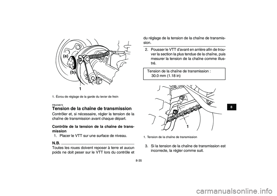 YAMAHA GRIZZLY 125 2010  Notices Demploi (in French)  
8-35 
1
2
3
4
5
6
78
9
10
11
 
FBU24873 
Tension de la chaîne de transmission  
Contrôler et, si nécessaire, régler la tension de la
chaîne de transmission avant chaque départ. 
Contrôle de l