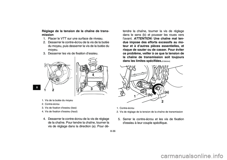 YAMAHA GRIZZLY 125 2010  Notices Demploi (in French)  
8-36 
1
2
3
4
5
6
78
9
10
11
 
Réglage de la tension de la chaîne de trans-
mission 
1. Placer le VTT sur une surface de niveau.
2. Desserrer le contre-écrou de la vis de la butée
du moyeu, puis