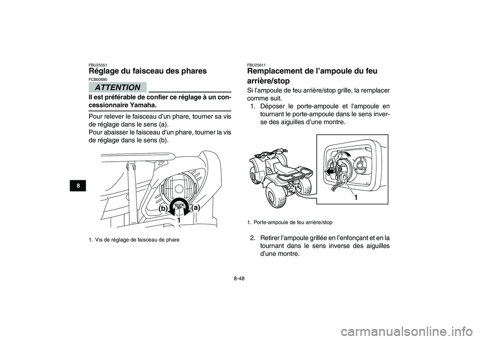 YAMAHA GRIZZLY 125 2010  Notices Demploi (in French)  
8-48 
1
2
3
4
5
6
78
9
10
11
 
FBU25551 
Réglage du faisceau des phares 
ATTENTION
 
FCB00690  
Il est préférable de confier ce réglage à un con- 
cessionnaire Yamaha. 
Pour relever le faisceau