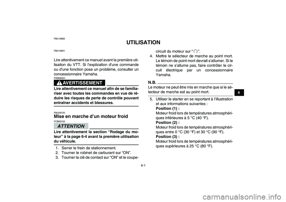 YAMAHA GRIZZLY 125 2010  Notices Demploi (in French)  
6-1 
1
2
3
4
56
7
8
9
10
11
 
FBU19880 
UTILISATION 
FBU19901 
Lire attentivement ce manuel avant la première uti-
lisation du VTT. Si l’explication d’une commande
ou d’une fonction pose un p