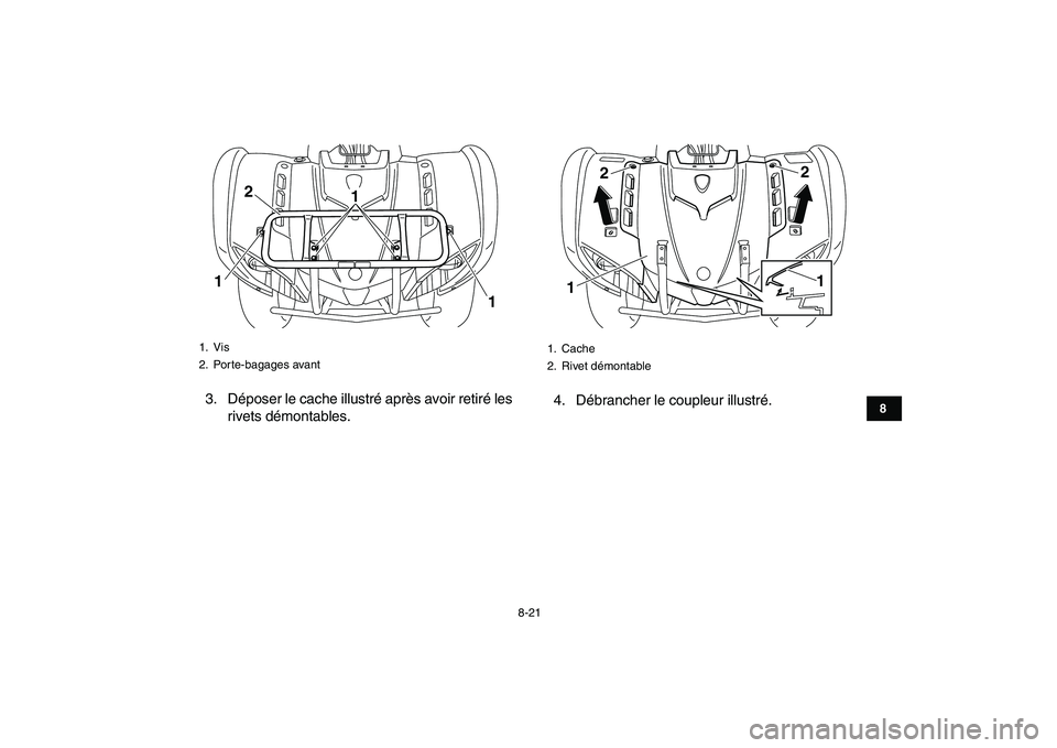 YAMAHA GRIZZLY 125 2010  Notices Demploi (in French)  
8-21 
1
2
3
4
5
6
78
9
10
11
 
3. Déposer le cache illustré après avoir retiré les
rivets démontables.4. Débrancher le coupleur illustré. 
1. Vis
2. Porte-bagages avant
2
11
1
 
1. Cache
2. R