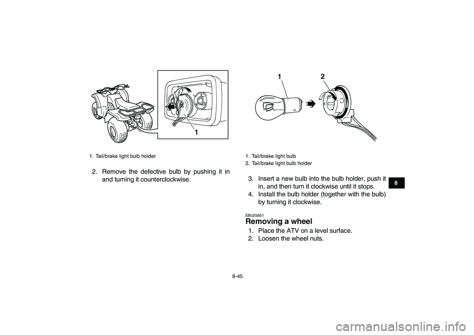 YAMAHA GRIZZLY 125 2009  Owners Manual  
8-45 
1
2
3
4
5
6
78
9
10
11
 
2. Remove the defective bulb by pushing it in
and turning it counterclockwise.3. Insert a new bulb into the bulb holder, push it
in, and then turn it clockwise until i