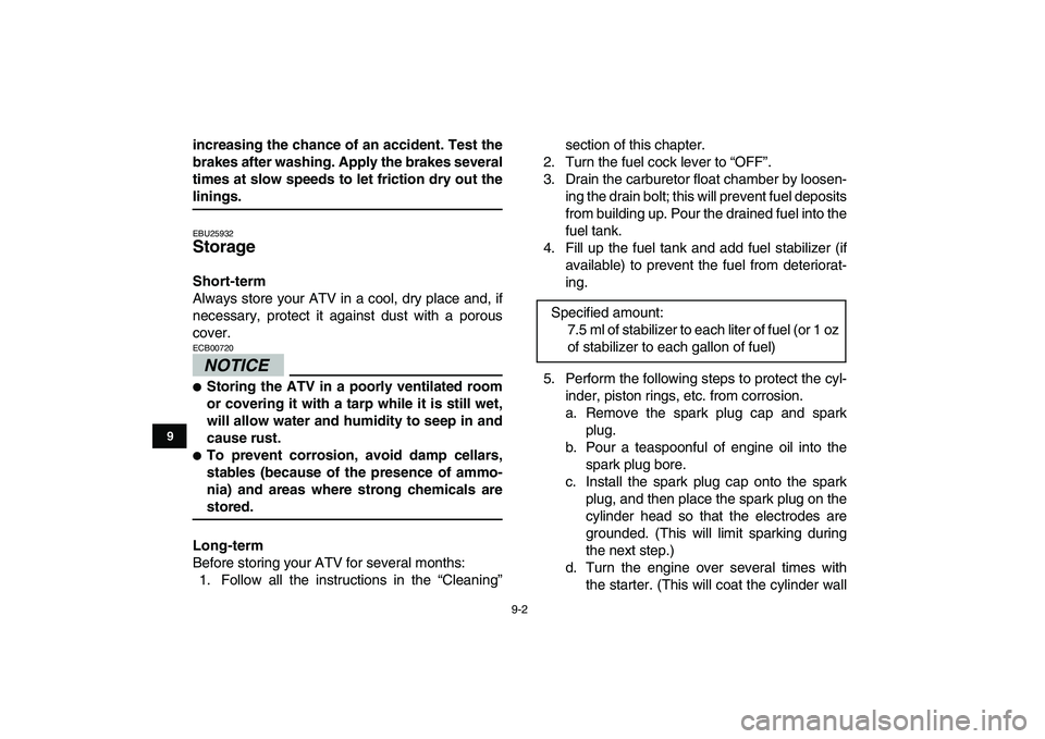 YAMAHA GRIZZLY 125 2009  Owners Manual  
9-2 
1
2
3
4
5
6
7
89
10
11
 
increasing the chance of an accident. Test the
brakes after washing. Apply the brakes several
times at slow speeds to let friction dry out the 
linings. 
EBU25932 
Stor