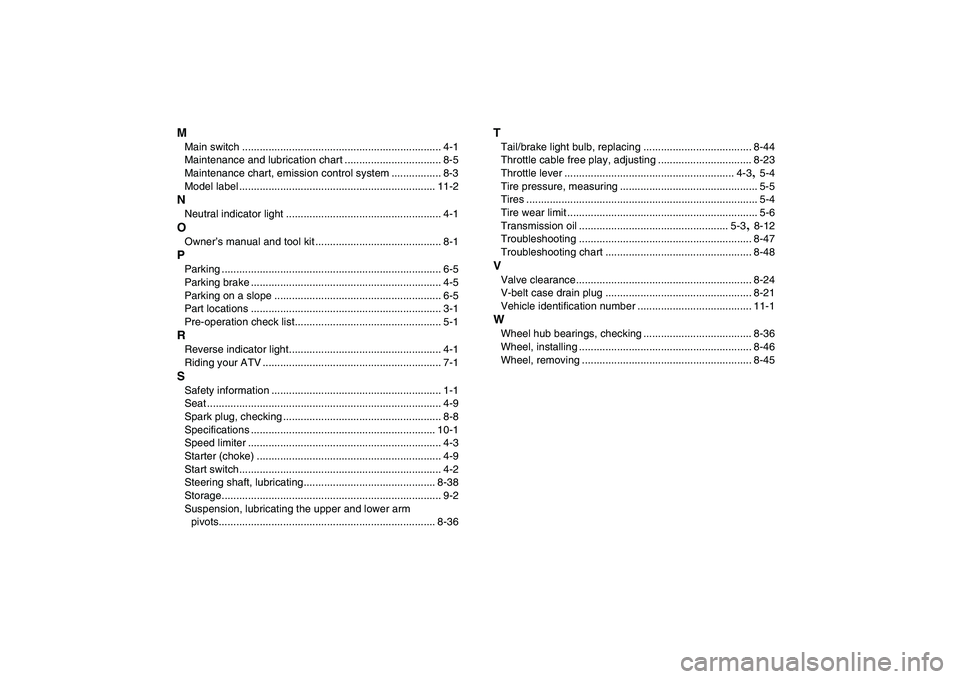 YAMAHA GRIZZLY 125 2009  Owners Manual  
M 
Main switch .................................................................... 4-1
Maintenance and lubrication chart ................................. 8-5
Maintenance chart, emission control sy