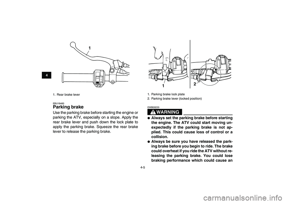 YAMAHA GRIZZLY 125 2009  Owners Manual  
4-5 
1
2
34
5
6
7
8
9
10
11
 
EBU18460 
Parking brake  
Use the parking brake before starting the engine or
parking the ATV, especially on a slope. Apply the
rear brake lever and push down the lock 