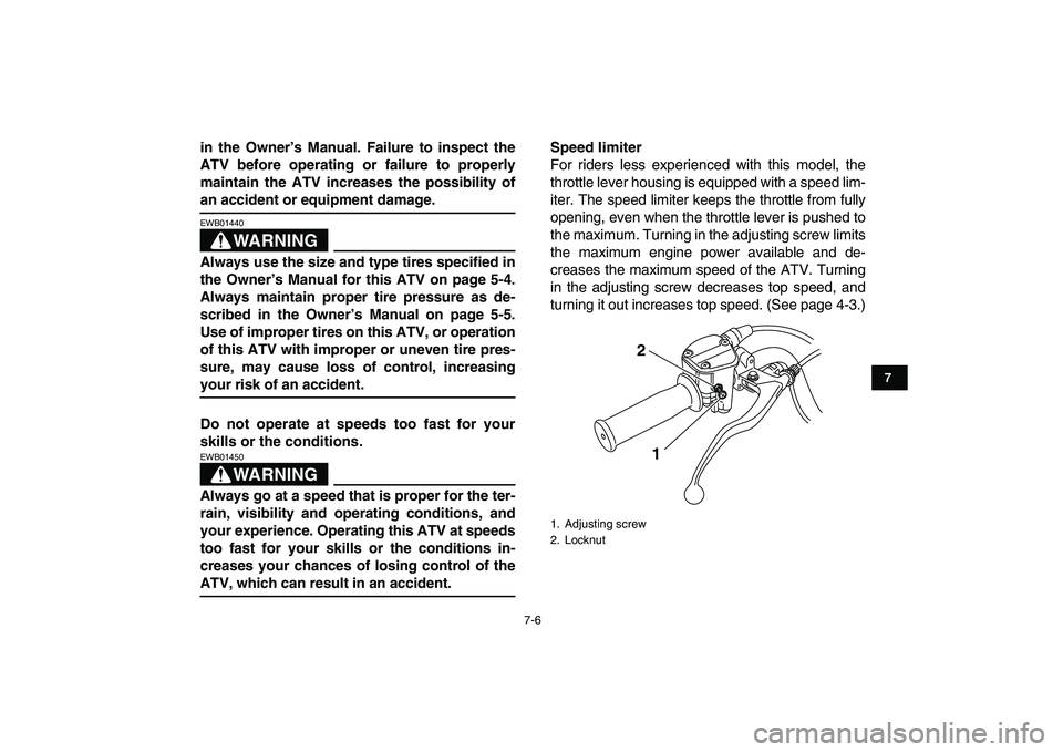YAMAHA GRIZZLY 125 2009  Owners Manual  
7-6 
1
2
3
4
5
67
8
9
10
11
 
in the Owner’s Manual. Failure to inspect the
ATV before operating or failure to properly
maintain the ATV increases the possibility of 
an accident or equipment dama