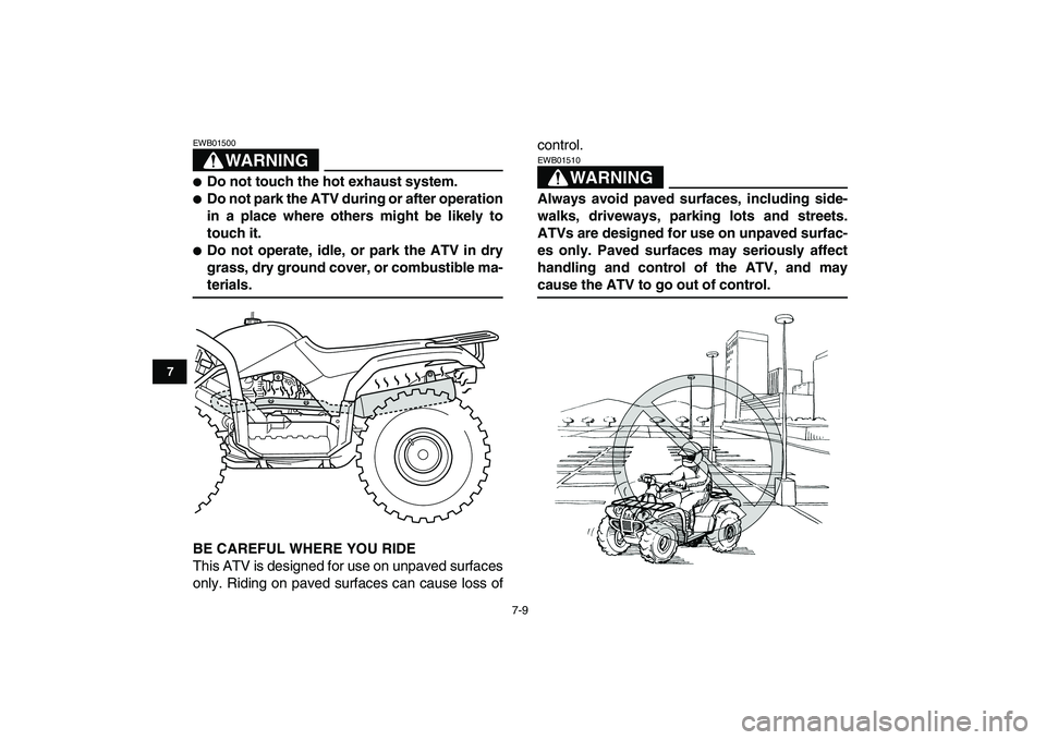 YAMAHA GRIZZLY 125 2009  Owners Manual  
7-9 
1
2
3
4
5
67
8
9
10
11
WARNING
 
EWB01500  
 
Do not touch the hot exhaust system. 
 
Do not park the ATV during or after operation
in a place where others might be likely to
touch it. 
 
Do