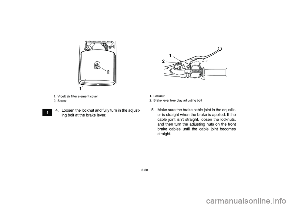 YAMAHA GRIZZLY 125 2009  Owners Manual  
8-28 
1
2
3
4
5
6
78
9
10
11
 
4. Loosen the locknut and fully turn in the adjust-
ing bolt at the brake lever.5. Make sure the brake cable joint in the equaliz-
er is straight when the brake is app