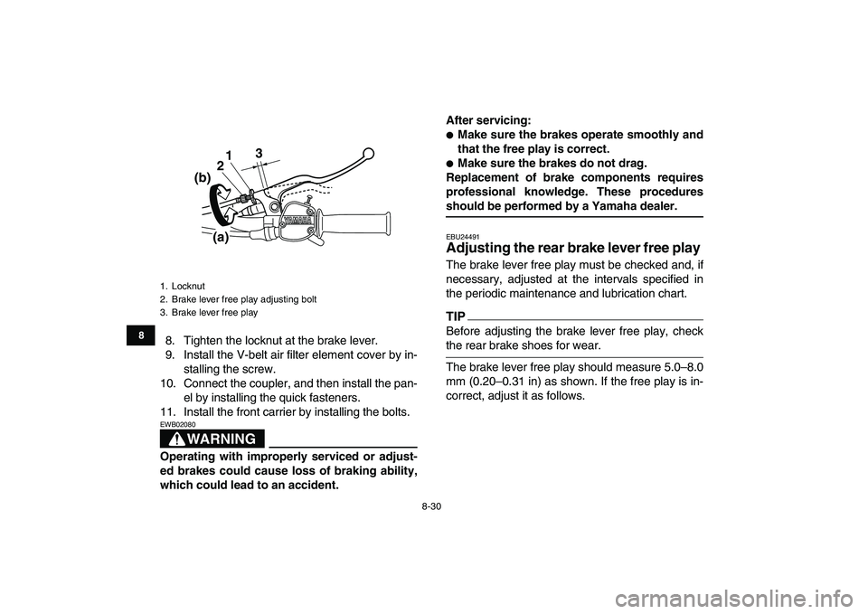 YAMAHA GRIZZLY 125 2009  Owners Manual  
8-30 
1
2
3
4
5
6
78
9
10
11
 
8. Tighten the locknut at the brake lever.
9. Install the V-belt air filter element cover by in-
stalling the screw.
10. Connect the coupler, and then install the pan-