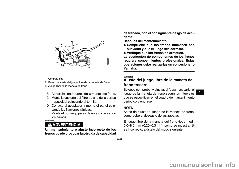 YAMAHA GRIZZLY 125 2009 Manuale de Empleo (in Spanish)
8-32
1
2
3
4
5
6
78
9
10
11
8. Apriete la contratuerca de la maneta de freno.
9. Monte la cubierta del filtro de aire de la correa
trapezoidal colocando el tornillo.
10. Conecte el acoplador y mo YAMAHA GRIZZLY 125 2009 Manuale de Empleo (in Spanish)
8-32
1
2
3
4
5
6
78
9
10
11
8. Apriete la contratuerca de la maneta de freno.
9. Monte la cubierta del filtro de aire de la correa
trapezoidal colocando el tornillo.
10. Conecte el acoplador y mo
