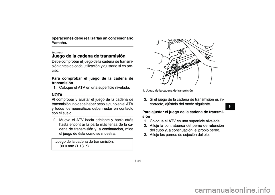 YAMAHA GRIZZLY 125 2009 Manuale de Empleo (in Spanish)
8-34
1
2
3
4
5
6
78
9
10
11
operaciones debe realizarlas un concesionario
Yamaha.
SBU24872
Juego de la cadena de transmisión
Debe comprobar el juego de la cadena de transmi-
sión antes de YAMAHA GRIZZLY 125 2009 Manuale de Empleo (in Spanish)
8-34
1
2
3
4
5
6
78
9
10
11
operaciones debe realizarlas un concesionario
Yamaha.
SBU24872
Juego de la cadena de transmisión
Debe comprobar el juego de la cadena de transmi-
sión antes de