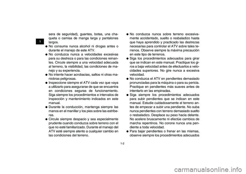 YAMAHA GRIZZLY 125 2009 Manuale de Empleo (in Spanish)
1-2
1
2
3
4
5
6
7
8
9
10
11
sera de seguridad), guantes, botas, una cha-
queta o camisa de manga larga y pantalones
largos.
No consuma nunca alcohol ni drogas antes o
durante el manejo de est YAMAHA GRIZZLY 125 2009 Manuale de Empleo (in Spanish)
1-2
1
2
3
4
5
6
7
8
9
10
11
sera de seguridad), guantes, botas, una cha-
queta o camisa de manga larga y pantalones
largos.
No consuma nunca alcohol ni drogas antes o
durante el manejo de est