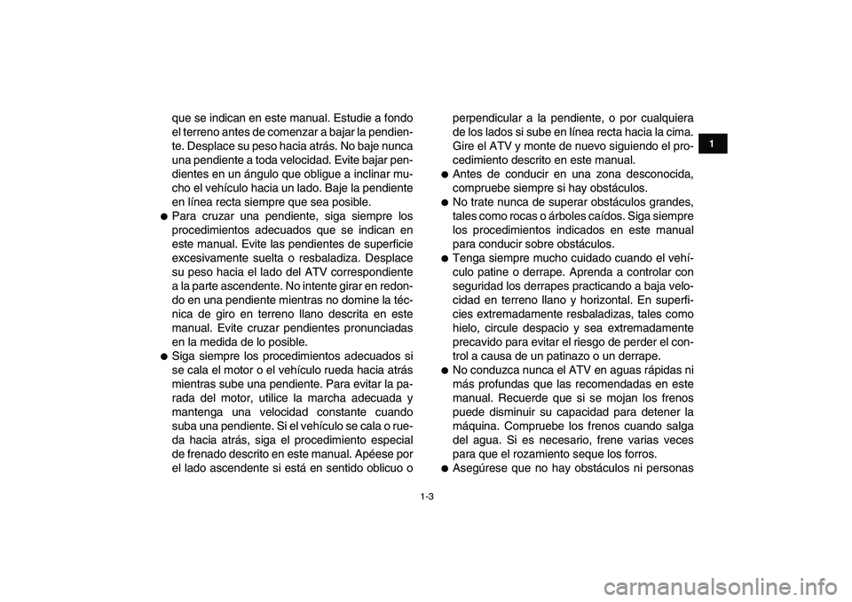 YAMAHA GRIZZLY 125 2009 Manuale de Empleo (in Spanish)
1-3
1
2
3
4
5
6
7
8
9
10
11
que se indican en este manual. Estudie a fondo
el terreno antes de comenzar a bajar la pendien-
te. Desplace su peso hacia atrás. No baje nunca
una pendiente a toda v YAMAHA GRIZZLY 125 2009 Manuale de Empleo (in Spanish)
1-3
1
2
3
4
5
6
7
8
9
10
11
que se indican en este manual. Estudie a fondo
el terreno antes de comenzar a bajar la pendien-
te. Desplace su peso hacia atrás. No baje nunca
una pendiente a toda v
