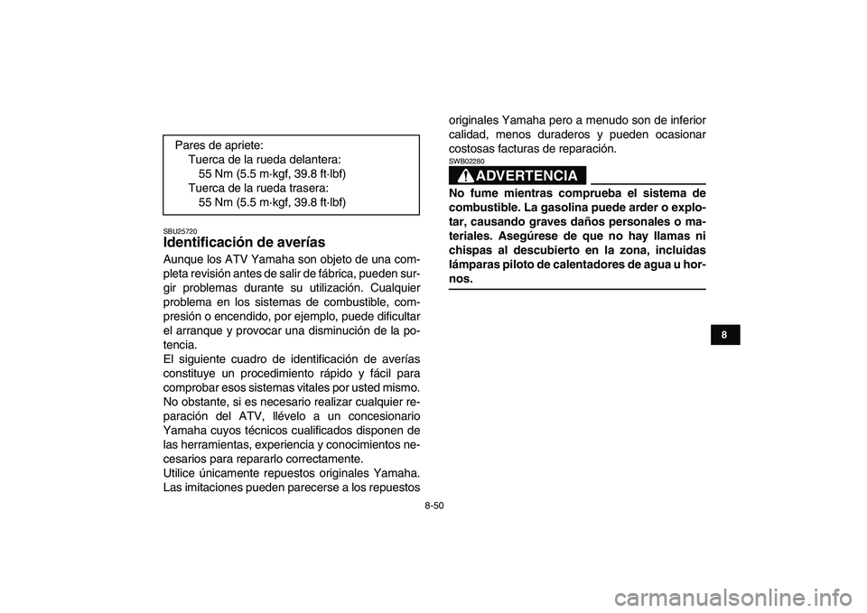 YAMAHA GRIZZLY 125 2009 Manuale de Empleo (in Spanish)
8-50
1
2
3
4
5
6
78
9
10
11
SBU25720
Identificación de averías
Aunque los ATV Yamaha son objeto de una com-
pleta revisión antes de salir de fábrica, pueden sur-
gir problemas durante su u YAMAHA GRIZZLY 125 2009 Manuale de Empleo (in Spanish)
8-50
1
2
3
4
5
6
78
9
10
11
SBU25720
Identificación de averías
Aunque los ATV Yamaha son objeto de una com-
pleta revisión antes de salir de fábrica, pueden sur-
gir problemas durante su u