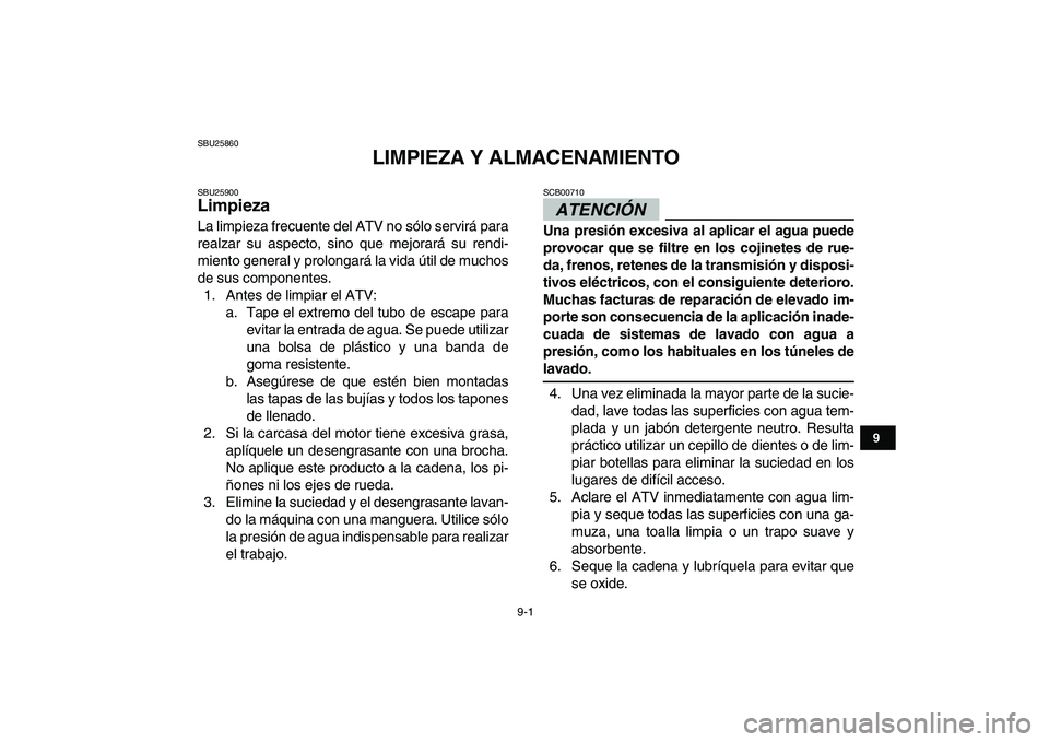 YAMAHA GRIZZLY 125 2009 Manuale de Empleo (in Spanish)
9-1
1
2
3
4
5
6
7
89
10
11
SBU25860
LIMPIEZA Y ALMACENAMIENTO
SBU25900
Limpieza
La limpieza frecuente del ATV no sólo servirá para
realzar su aspecto, sino que mejorará su rendi-
miento g YAMAHA GRIZZLY 125 2009 Manuale de Empleo (in Spanish)
9-1
1
2
3
4
5
6
7
89
10
11
SBU25860
LIMPIEZA Y ALMACENAMIENTO
SBU25900
Limpieza
La limpieza frecuente del ATV no sólo servirá para
realzar su aspecto, sino que mejorará su rendi-
miento g