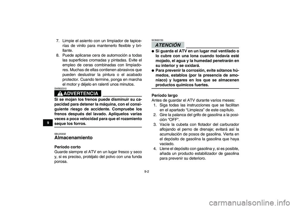 YAMAHA GRIZZLY 125 2009 Manuale de Empleo (in Spanish)
9-2
1
2
3
4
5
6
7
89
10
11
7. Limpie el asiento con un limpiador de tapice-
rías de vinilo para mantenerlo flexible y bri-
llante.
8. Puede aplicarse cera de automoción a todas
las superficies YAMAHA GRIZZLY 125 2009 Manuale de Empleo (in Spanish)
9-2
1
2
3
4
5
6
7
89
10
11
7. Limpie el asiento con un limpiador de tapice-
rías de vinilo para mantenerlo flexible y bri-
llante.
8. Puede aplicarse cera de automoción a todas
las superficies