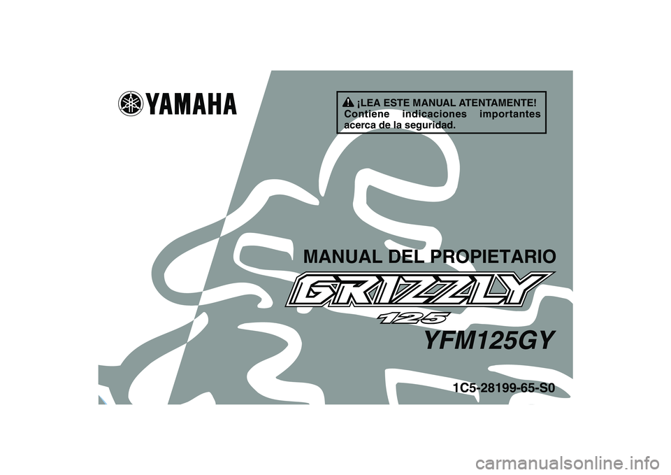 YAMAHA GRIZZLY 125 2009  Manuale de Empleo (in Spanish)   
This A
1C5-28199-65-S0
YFM125GY
MANUAL DEL PROPIETARIO
¡LEA ESTE MANUAL ATENTAMENTE!
Contiene indicaciones importantes 
acerca de la seguridad. 