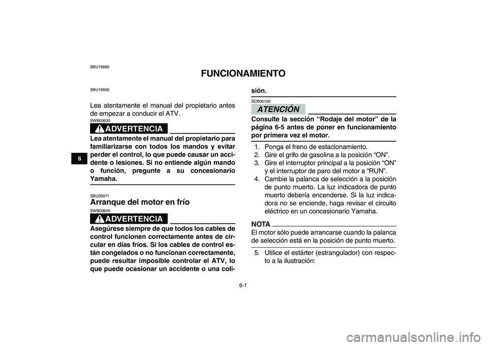 YAMAHA GRIZZLY 125 2009 Manuale de Empleo (in Spanish)
6-1
1
2
3
4
56
7
8
9
10
11
SBU19880
FUNCIONAMIENTO
SBU19900
Lea atentamente el manual del propietario antes
de empezar a conducir el ATV.
ADVERTENCIA
SWB00630
Lea atentamente el manual del YAMAHA GRIZZLY 125 2009 Manuale de Empleo (in Spanish)
6-1
1
2
3
4
56
7
8
9
10
11
SBU19880
FUNCIONAMIENTO
SBU19900
Lea atentamente el manual del propietario antes
de empezar a conducir el ATV.
ADVERTENCIA
SWB00630
Lea atentamente el manual del