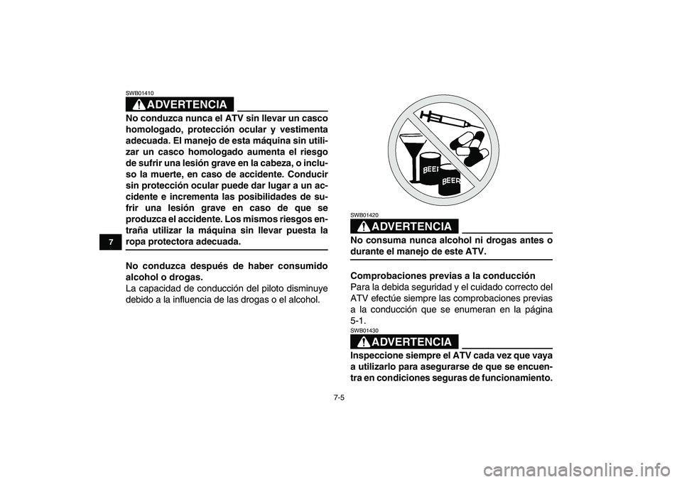 YAMAHA GRIZZLY 125 2009 Manuale de Empleo (in Spanish)
7-5
1
2
3
4
5
67
8
9
10
11
ADVERTENCIA
SWB01410
No conduzca nunca el ATV sin llevar un casco
homologado, protección ocular y vestimenta
adecuada. El manejo de esta máquina sin utili-
zar un c YAMAHA GRIZZLY 125 2009 Manuale de Empleo (in Spanish)
7-5
1
2
3
4
5
67
8
9
10
11
ADVERTENCIA
SWB01410
No conduzca nunca el ATV sin llevar un casco
homologado, protección ocular y vestimenta
adecuada. El manejo de esta máquina sin utili-
zar un c