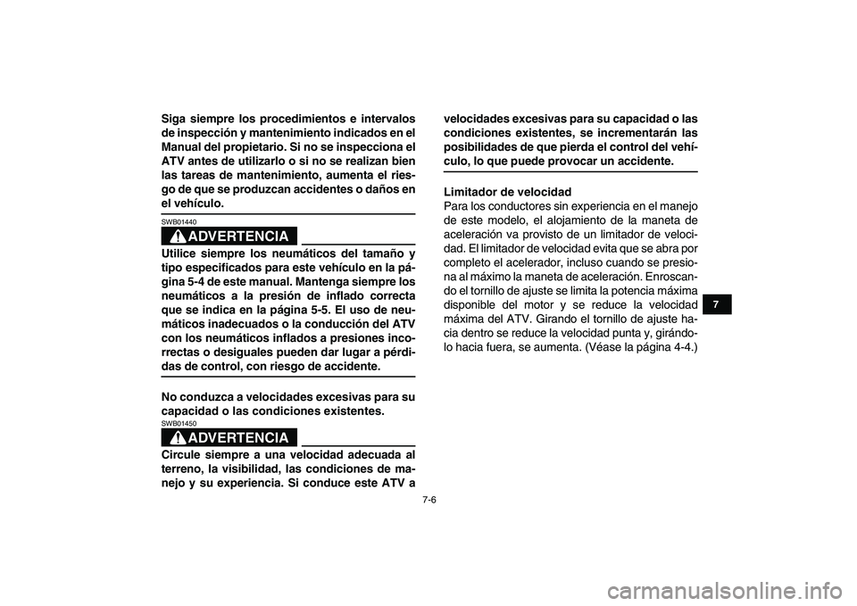 YAMAHA GRIZZLY 125 2009 Manuale de Empleo (in Spanish)
7-6
1
2
3
4
5
67
8
9
10
11
Siga siempre los procedimientos e intervalos
de inspección y mantenimiento indicados en el
Manual del propietario. Si no se inspecciona el
ATV antes de utilizarlo o si YAMAHA GRIZZLY 125 2009 Manuale de Empleo (in Spanish)
7-6
1
2
3
4
5
67
8
9
10
11
Siga siempre los procedimientos e intervalos
de inspección y mantenimiento indicados en el
Manual del propietario. Si no se inspecciona el
ATV antes de utilizarlo o si