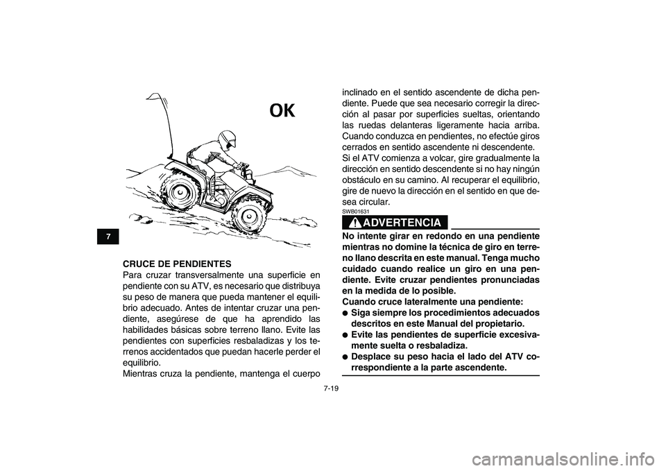 YAMAHA GRIZZLY 125 2009 Manuale de Empleo (in Spanish)
7-19
1
2
3
4
5
67
8
9
10
11
CRUCE DE PENDIENTES
Para cruzar transversalmente una superficie en
pendiente con su ATV, es necesario que distribuya
su peso de manera que pueda mantener el equili-
b YAMAHA GRIZZLY 125 2009 Manuale de Empleo (in Spanish)
7-19
1
2
3
4
5
67
8
9
10
11
CRUCE DE PENDIENTES
Para cruzar transversalmente una superficie en
pendiente con su ATV, es necesario que distribuya
su peso de manera que pueda mantener el equili-
b