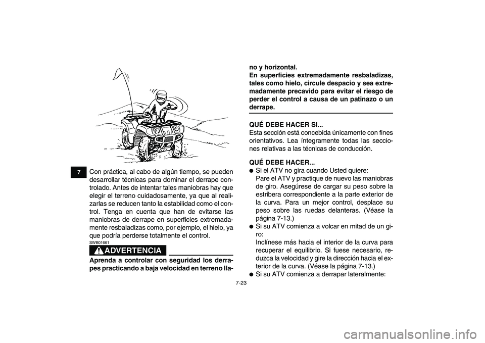 YAMAHA GRIZZLY 125 2009 Manuale de Empleo (in Spanish)
7-23
1
2
3
4
5
67
8
9
10
11
Con práctica, al cabo de algún tiempo, se pueden
desarrollar técnicas para dominar el derrape con-
trolado. Antes de intentar tales maniobras hay que
elegir el terr YAMAHA GRIZZLY 125 2009 Manuale de Empleo (in Spanish)
7-23
1
2
3
4
5
67
8
9
10
11
Con práctica, al cabo de algún tiempo, se pueden
desarrollar técnicas para dominar el derrape con-
trolado. Antes de intentar tales maniobras hay que
elegir el terr