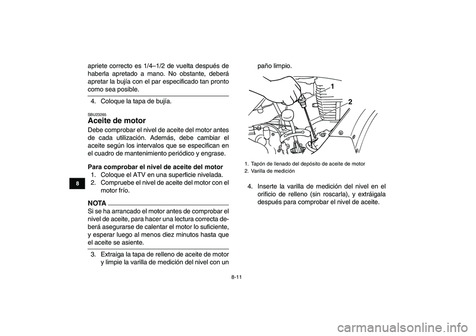 YAMAHA GRIZZLY 125 2009 Manuale de Empleo (in Spanish)
8-11
1
2
3
4
5
6
78
9
10
11
apriete correcto es 1/4–1/2 de vuelta después de
haberla apretado a mano. No obstante, deberá
apretar la bujía con el par especificado tan pronto
como sea posibl YAMAHA GRIZZLY 125 2009 Manuale de Empleo (in Spanish)
8-11
1
2
3
4
5
6
78
9
10
11
apriete correcto es 1/4–1/2 de vuelta después de
haberla apretado a mano. No obstante, deberá
apretar la bujía con el par especificado tan pronto
como sea posibl