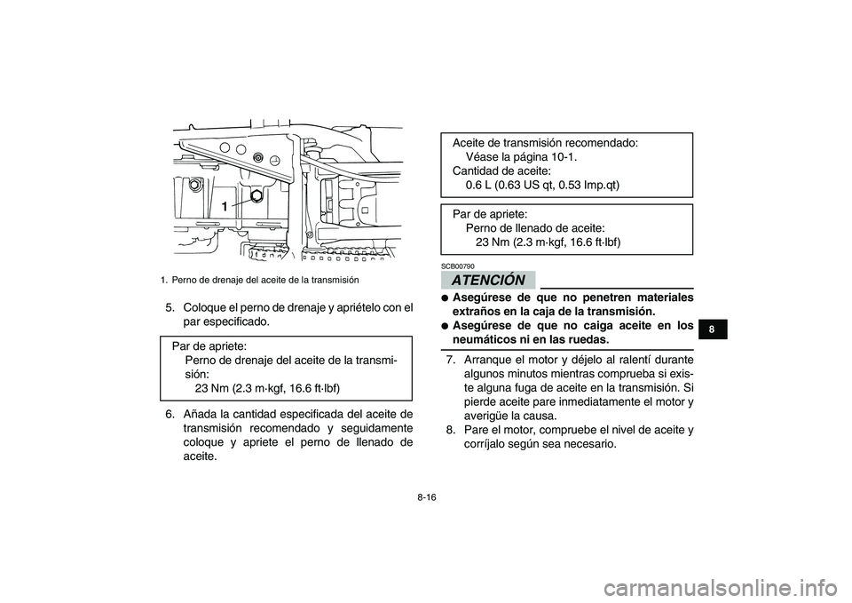 YAMAHA GRIZZLY 125 2009 Manuale de Empleo (in Spanish)
8-16
1
2
3
4
5
6
78
9
10
11
5. Coloque el perno de drenaje y apriételo con el
par especificado.
6. Añada la cantidad especificada del aceite de
transmisión recomendado y seguidamente
coloque y YAMAHA GRIZZLY 125 2009 Manuale de Empleo (in Spanish)
8-16
1
2
3
4
5
6
78
9
10
11
5. Coloque el perno de drenaje y apriételo con el
par especificado.
6. Añada la cantidad especificada del aceite de
transmisión recomendado y seguidamente
coloque y