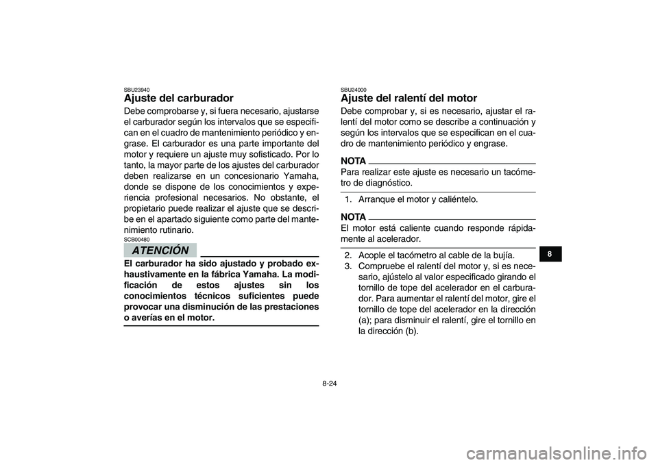 YAMAHA GRIZZLY 125 2009 Manuale de Empleo (in Spanish)
8-24
1
2
3
4
5
6
78
9
10
11
SBU23940
Ajuste del carburador
Debe comprobarse y, si fuera necesario, ajustarse
el carburador según los intervalos que se especifi-
can en el cuadro de mantenimie YAMAHA GRIZZLY 125 2009 Manuale de Empleo (in Spanish)
8-24
1
2
3
4
5
6
78
9
10
11
SBU23940
Ajuste del carburador
Debe comprobarse y, si fuera necesario, ajustarse
el carburador según los intervalos que se especifi-
can en el cuadro de mantenimie